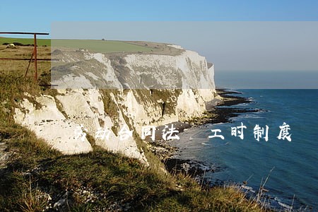 劳动合同法 工时制度 劳动合同法 工时制度